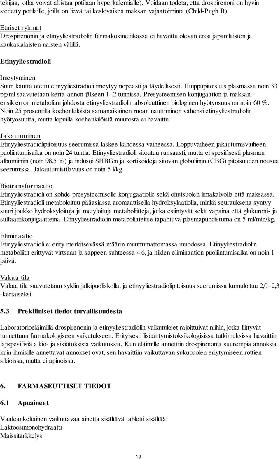 Etinyyliestradioli Imeytyminen Suun kautta otettu etinyyliestradioli imeytyy nopeasti ja täydellisesti. Huippupitoisuus plasmassa noin 33 pg/ml saavutetaan kerta-annon jälkeen 1 2 tunnissa.