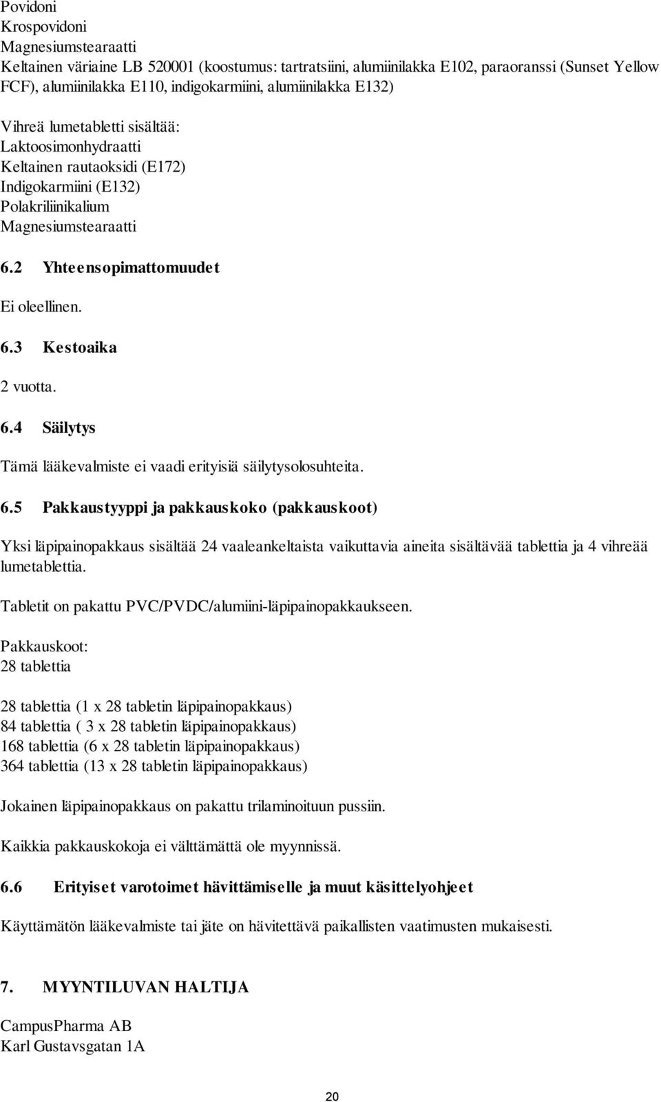 6.4 Säilytys Tämä lääkevalmiste ei vaadi erityisiä säilytysolosuhteita. 6.