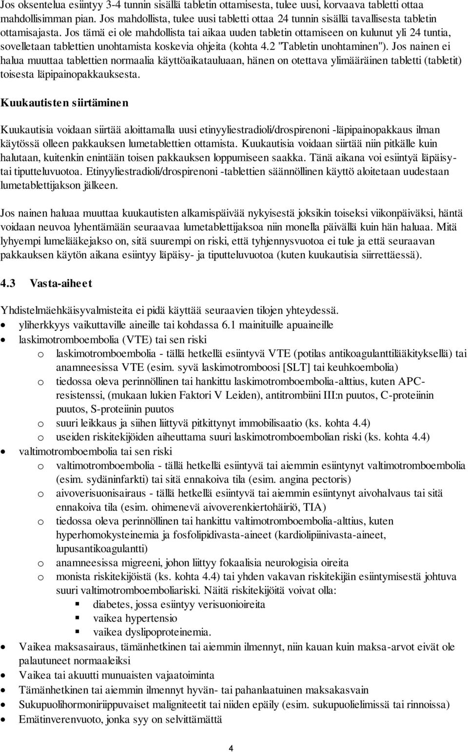 Jos tämä ei ole mahdollista tai aikaa uuden tabletin ottamiseen on kulunut yli 24 tuntia, sovelletaan tablettien unohtamista koskevia ohjeita (kohta 4.2 "Tabletin unohtaminen").