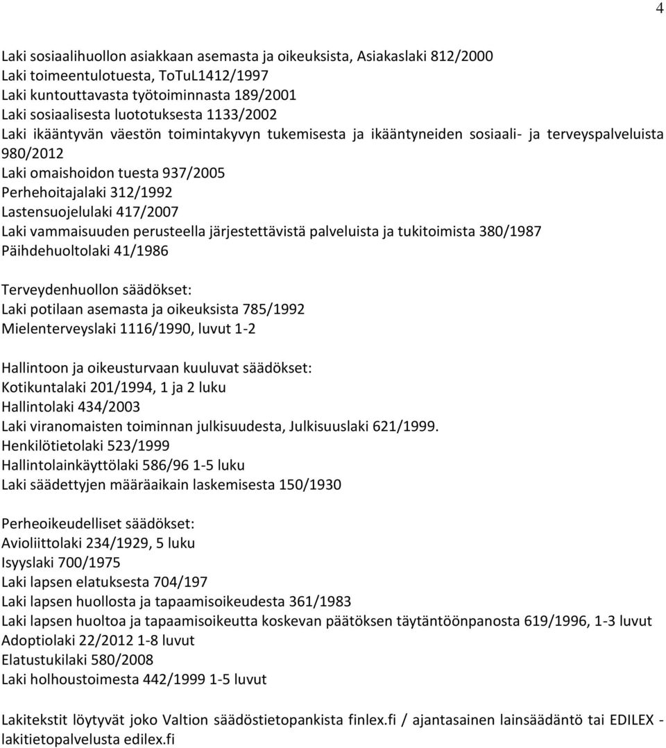 417/2007 Laki vammaisuuden perusteella järjestettävistä palveluista ja tukitoimista 380/1987 Päihdehuoltolaki 41/1986 Terveydenhuollon säädökset: Laki potilaan asemasta ja oikeuksista 785/1992