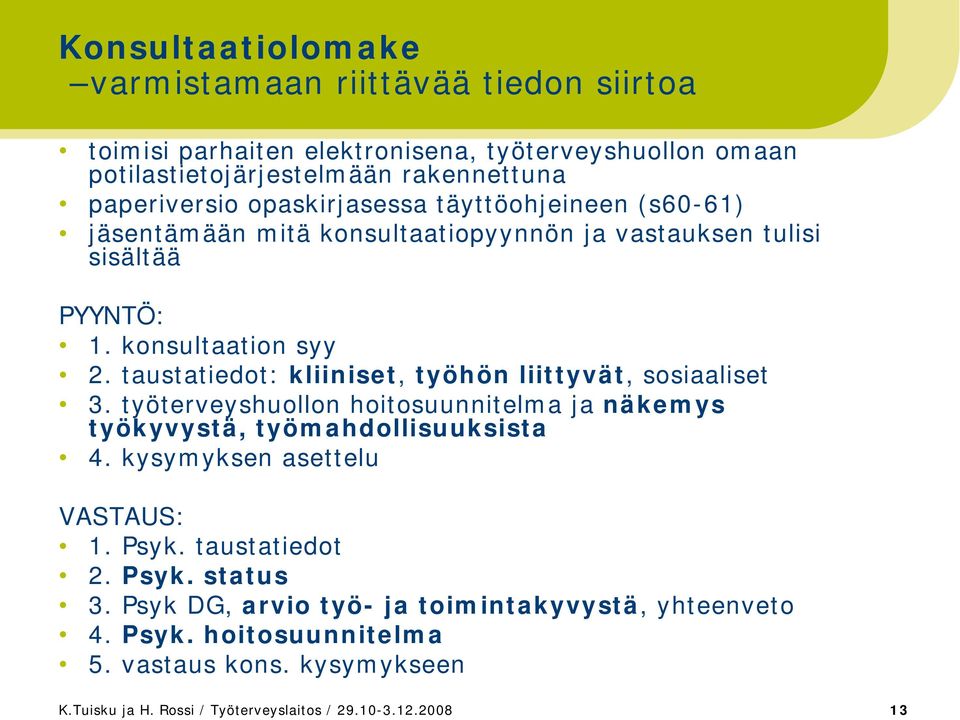 taustatiedot: kliiniset, työhön liittyvät, sosiaaliset 3. työterveyshuollon hoitosuunnitelma ja näkemys työkyvystä, työmahdollisuuksista 4. kysymyksen asettelu VASTAUS: 1.