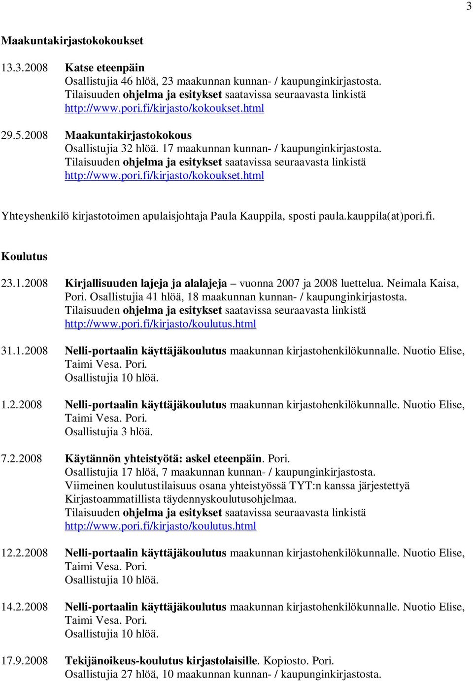 Tilaisuuden ohjelma ja esitykset saatavissa seuraavasta linkistä http://www.pori.fi/kirjasto/kokoukset.html Yhteyshenkilö kirjastotoimen apulaisjohtaja Paula Kauppila, sposti paula.kauppila(at)pori.