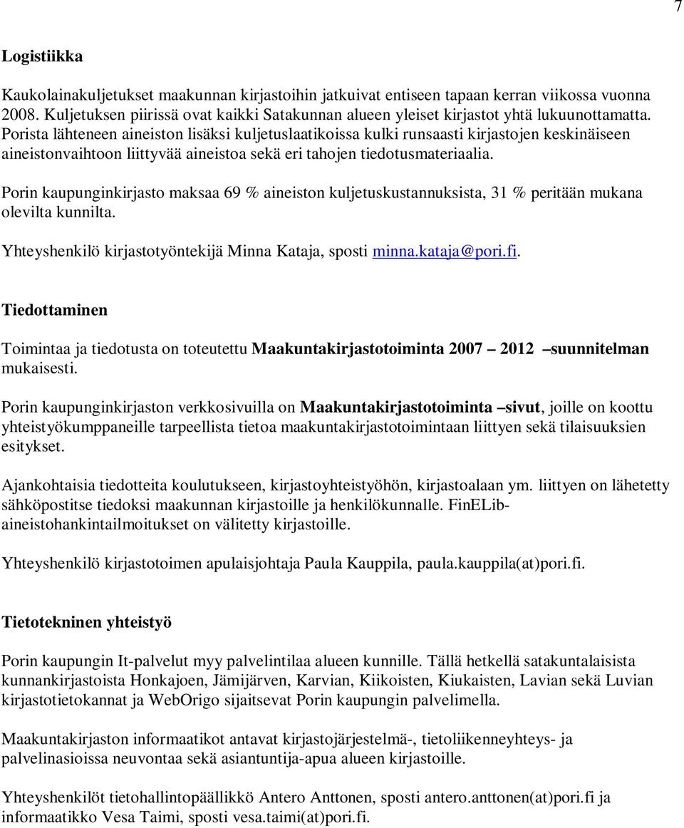 Porista lähteneen aineiston lisäksi kuljetuslaatikoissa kulki runsaasti kirjastojen keskinäiseen aineistonvaihtoon liittyvää aineistoa sekä eri tahojen tiedotusmateriaalia.