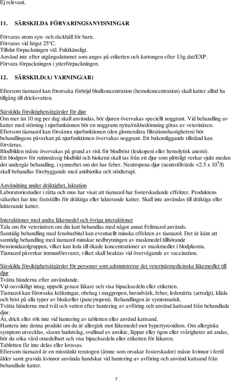 SÄRSKILD(A) VARNING(AR) Eftersom tiamazol kan förorsaka förhöjd blodkoncentration (hemokoncentration) skall katter alltid ha tillgång till dricksvatten.