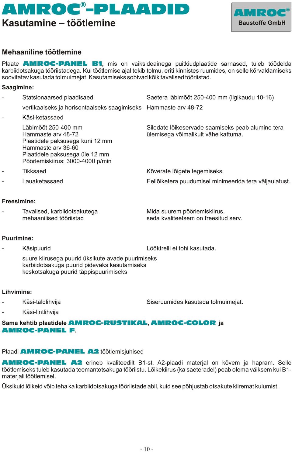 Saagimine: - Statsionaarsed plaadisaed Saetera läbimõõt 50-400 mm (ligikaudu 10-16) vertikaalseks ja horisontaalseks saagimiseks Hammaste arv 48-7 - Käsi-ketassaed Läbimõõt 50-400 mm Hammaste arv