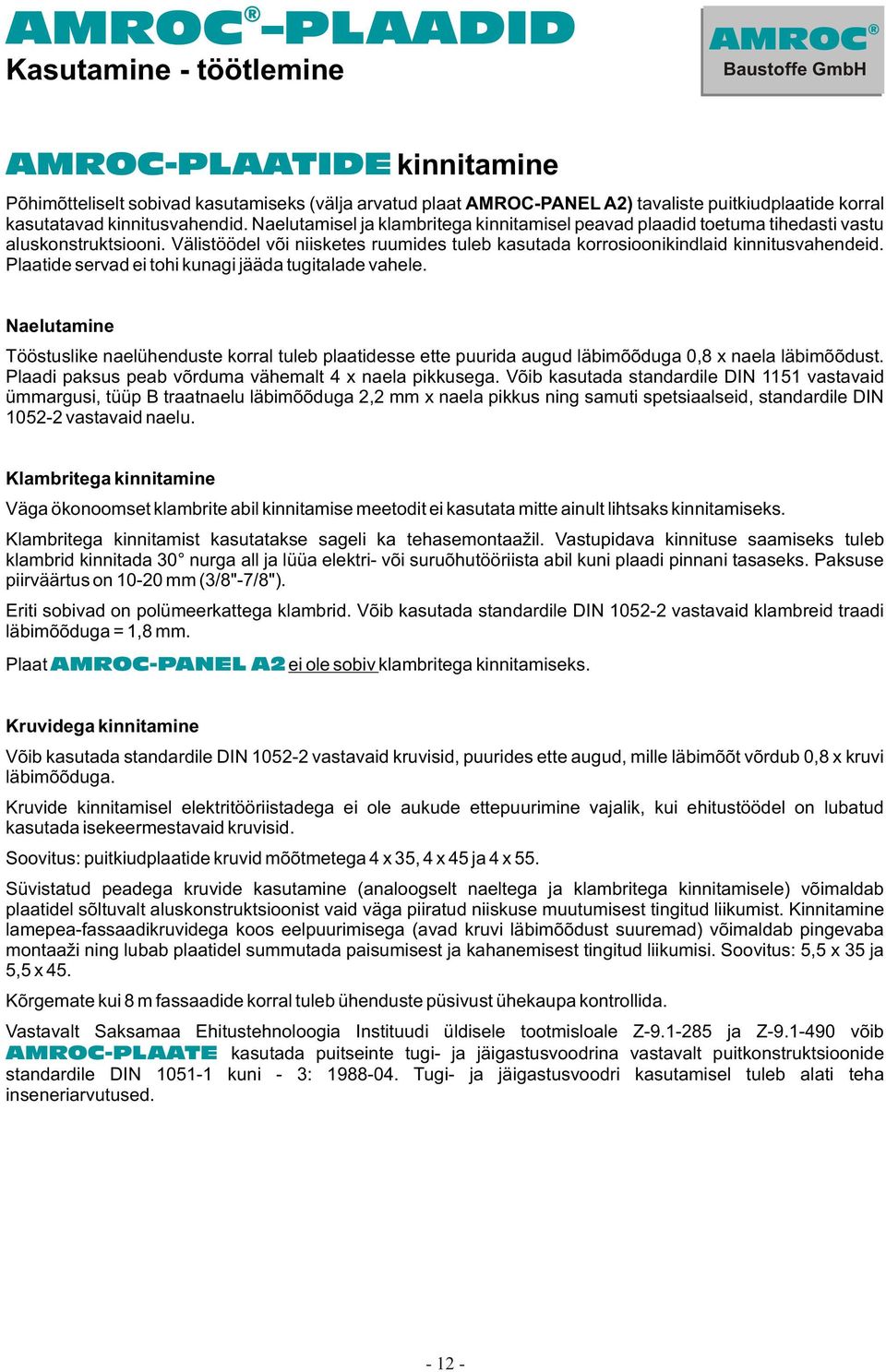 Plaatide servad ei tohi kunagi jääda tugitalade vahele. Naelutamine Tööstuslike naelühenduste korral tuleb plaatidesse ette puurida augud läbimõõduga 0,8 x naela läbimõõdust.