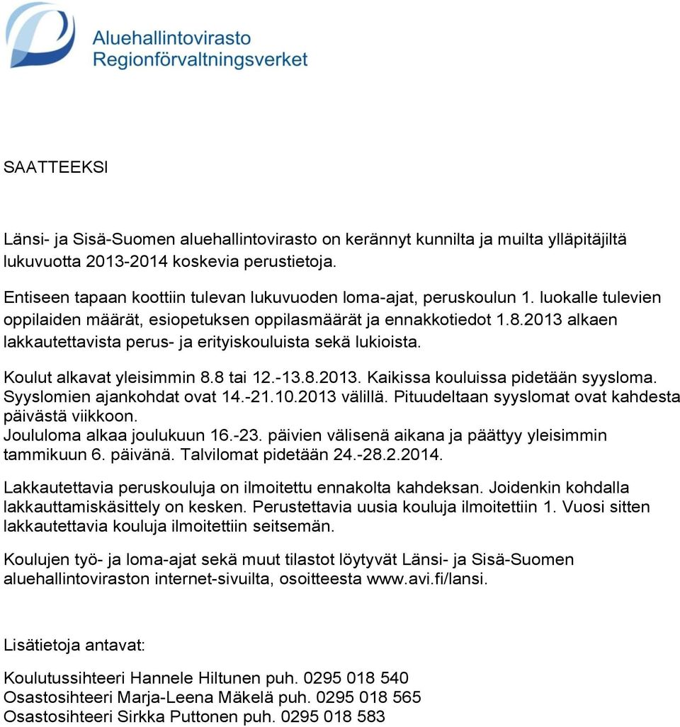 2013 alkaen lakkautettavista perus- ja erityiskouluista sekä lukioista. Koulut alkavat yleisimmin 8.8 tai 12.-13.8.2013. Kaikissa kouluissa pidetään syysloma. Syyslomien ajankohdat ovat 14.-21.10.