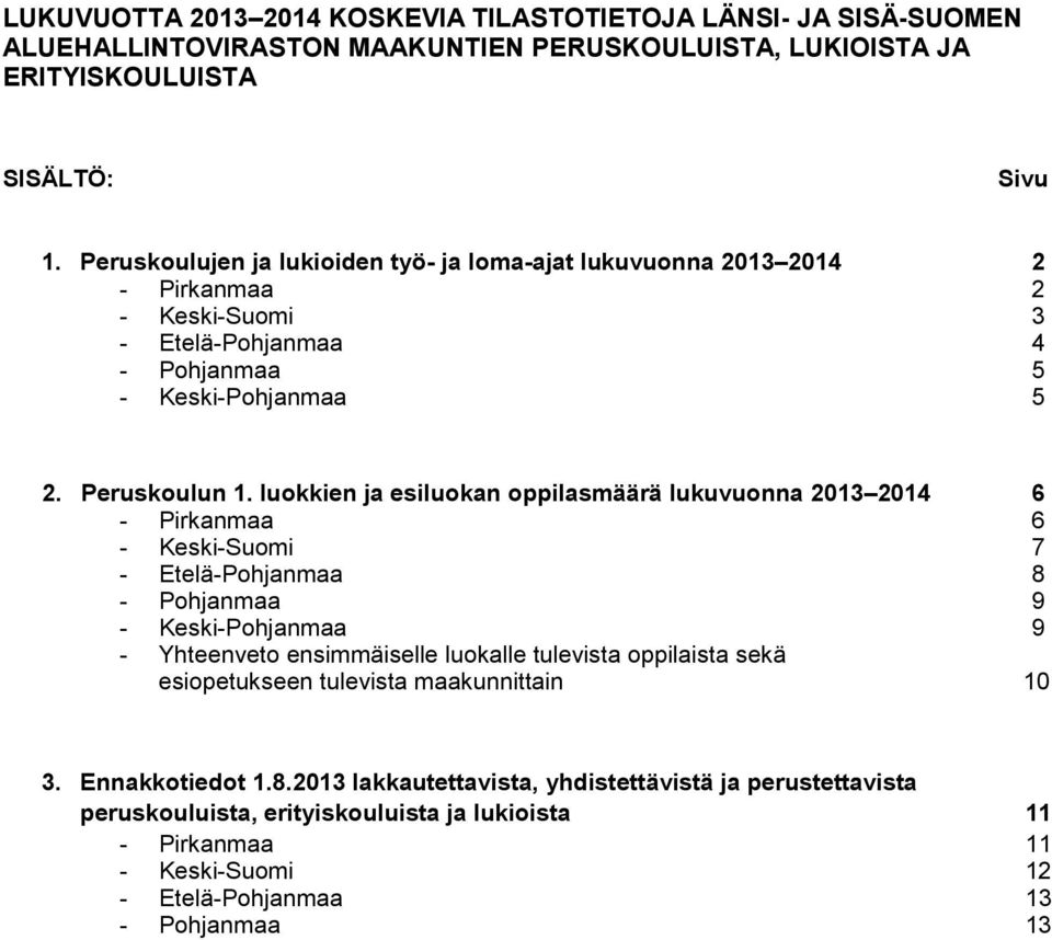 luokkien ja esiluokan oppilasmäärä lukuvuonna 2013 2014 6 - Pirkanmaa 6 - Keski-Suomi 7 - Etelä-Pohjanmaa 8 - Pohjanmaa 9 - Keski-Pohjanmaa 9 - Yhteenveto ensimmäiselle luokalle tulevista