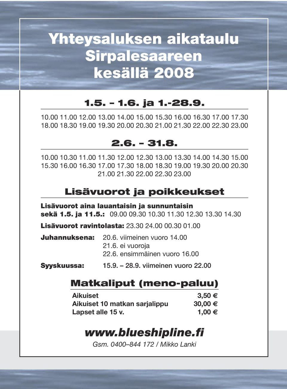 5. ja 11.5.: 09.00 09.30 10.30 11.30 12.30 13.30 14.30 Lisävuorot ravintolasta: 23.30 24.00 00.30 01.00 Juhannuksena: 20.6. viimeinen vuoro 14.00 21.6. ei vuoroja 22.6. ensimmäinen vuoro 16.