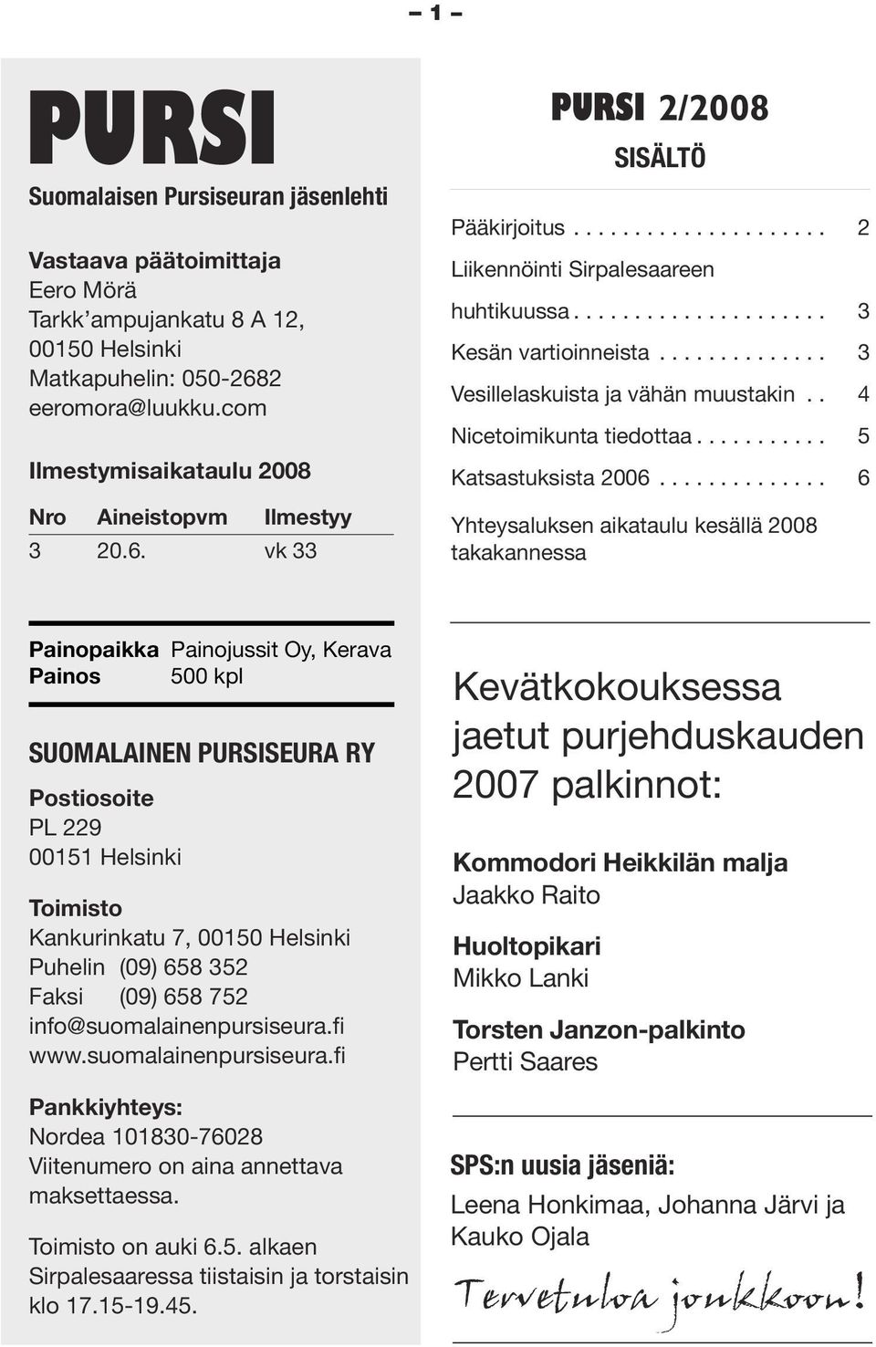 ............. 3 Vesillelaskuista ja vähän muustakin.. 4 Nicetoimikunta tiedottaa........... 5 Katsastuksista 2006.