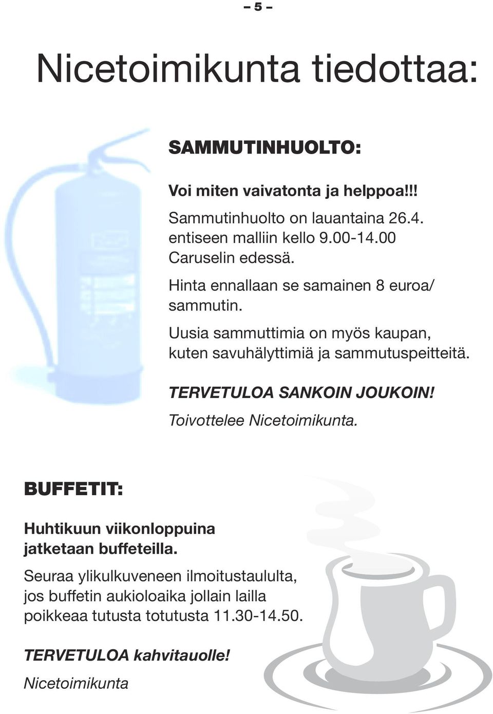 Uusia sammuttimia on myös kaupan, kuten savuhälyttimiä ja sammutuspeitteitä. TERVETULOA SANKOIN JOUKOIN! Toivottelee Nicetoimikunta.