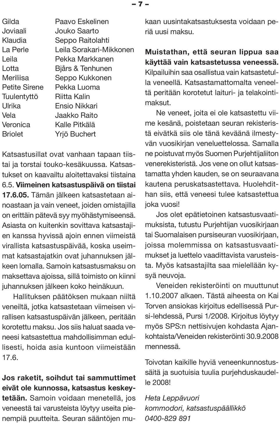 Katsastukset on kaavailtu aloitettavaksi tiistaina 6.5. Viimeinen katsastuspäivä on tiistai 17.6.05.