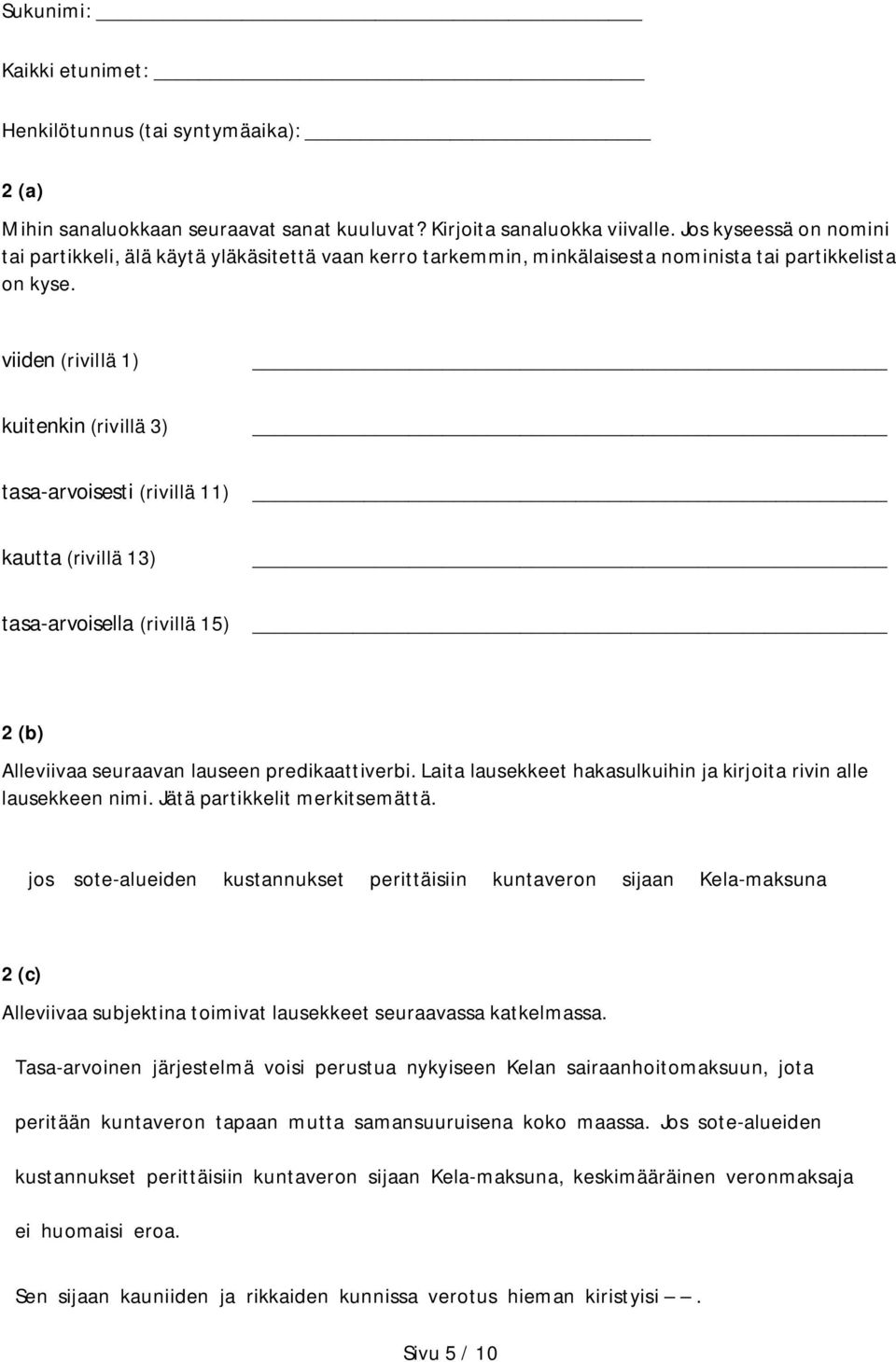 viiden (rivillä 1) kuitenkin (rivillä 3) tasa-arvoisesti (rivillä 11) kautta (rivillä 13) tasa-arvoisella (rivillä 15) 2 (b) Alleviivaa seuraavan lauseen predikaattiverbi.