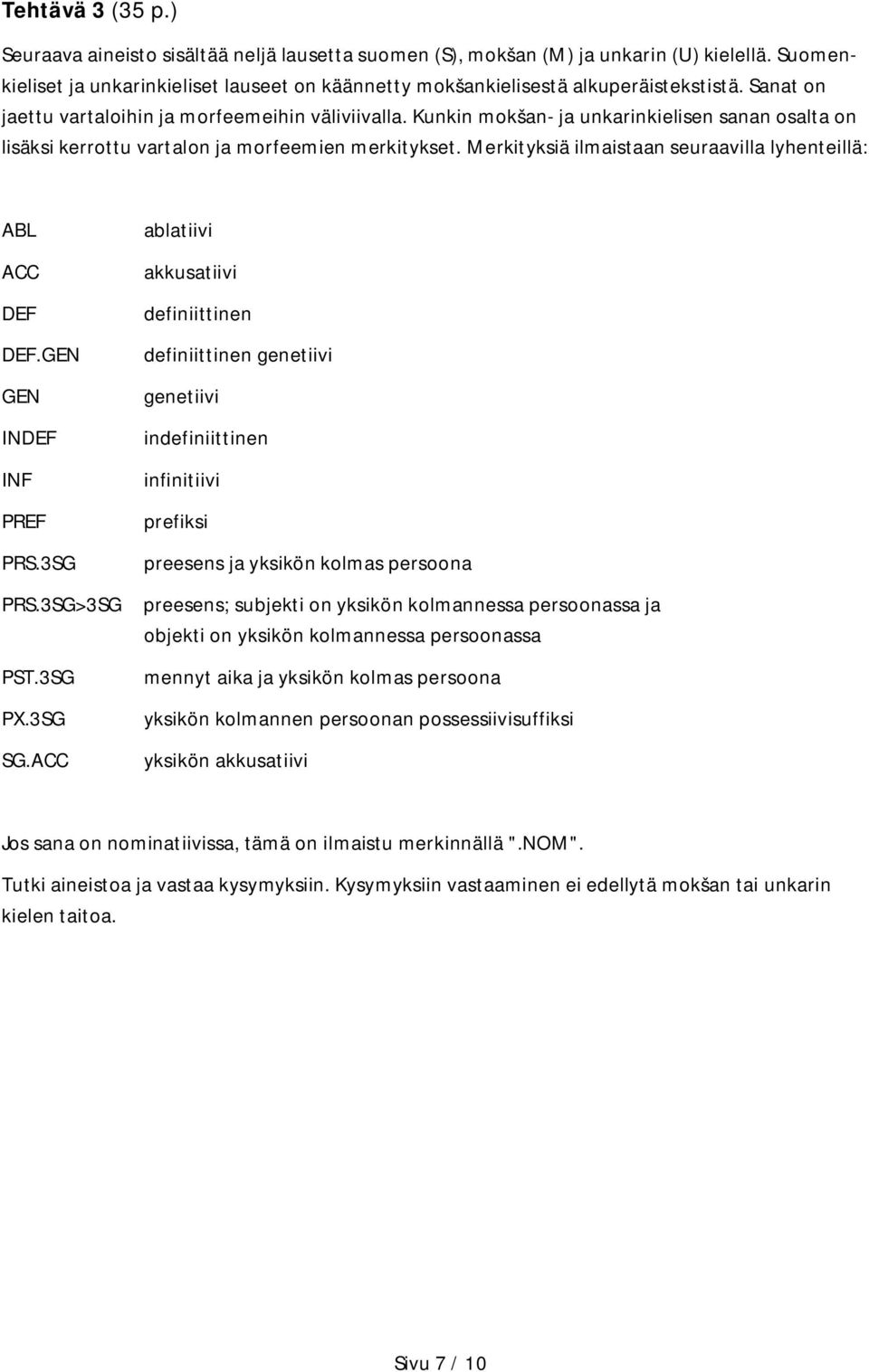 Merkityksiä ilmaistaan seuraavilla lyhenteillä: ABL ACC DEF DEF.GEN GEN INDEF INF PREF PRS.3SG PRS.3SG>3SG PST.3SG PX.3SG SG.