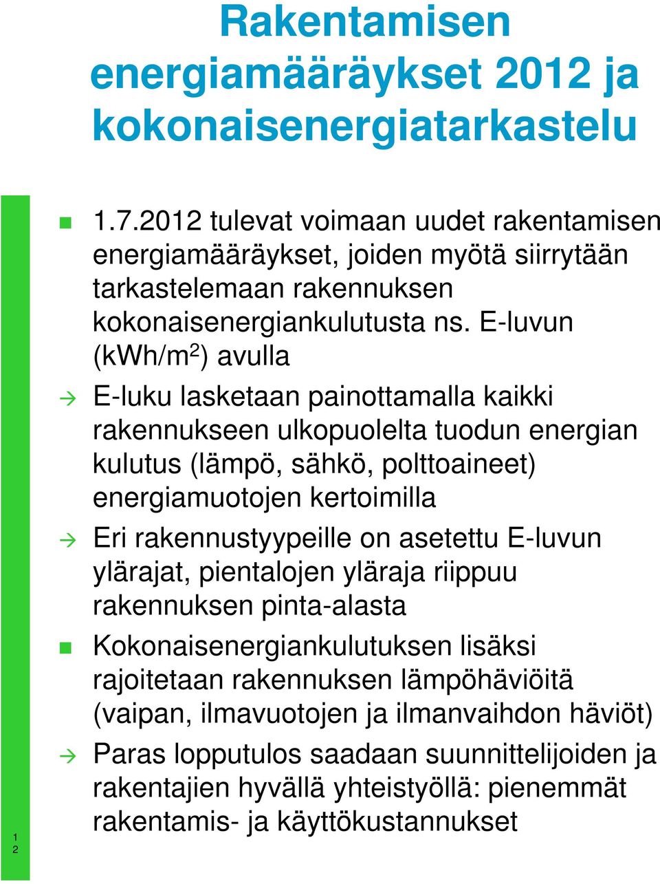 E-luvun (kwh/m 2 ) avulla E-luku lasketaan painottamalla kaikki rakennukseen ulkopuolelta tuodun energian kulutus (lämpö, sähkö, polttoaineet) energiamuotojen kertoimilla Eri