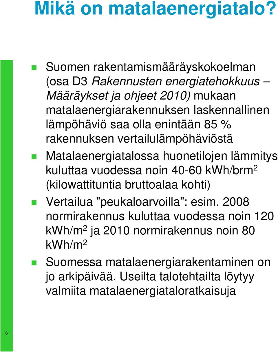 lämpöhäviö saa olla enintään 85 % rakennuksen vertailulämpöhäviöstä Matalaenergiatalossa huonetilojen lämmitys kuluttaa vuodessa noin 40-60 kwh/brm 2