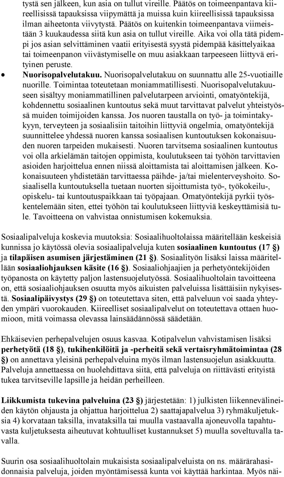 Aika voi olla tätä pi dempi jos asian selvittäminen vaatii erityisestä syystä pidempää kä sit te ly ai kaa tai toimeenpanon viivästymiselle on muu asiakkaan tarpeeseen liittyvä erityi nen peruste.