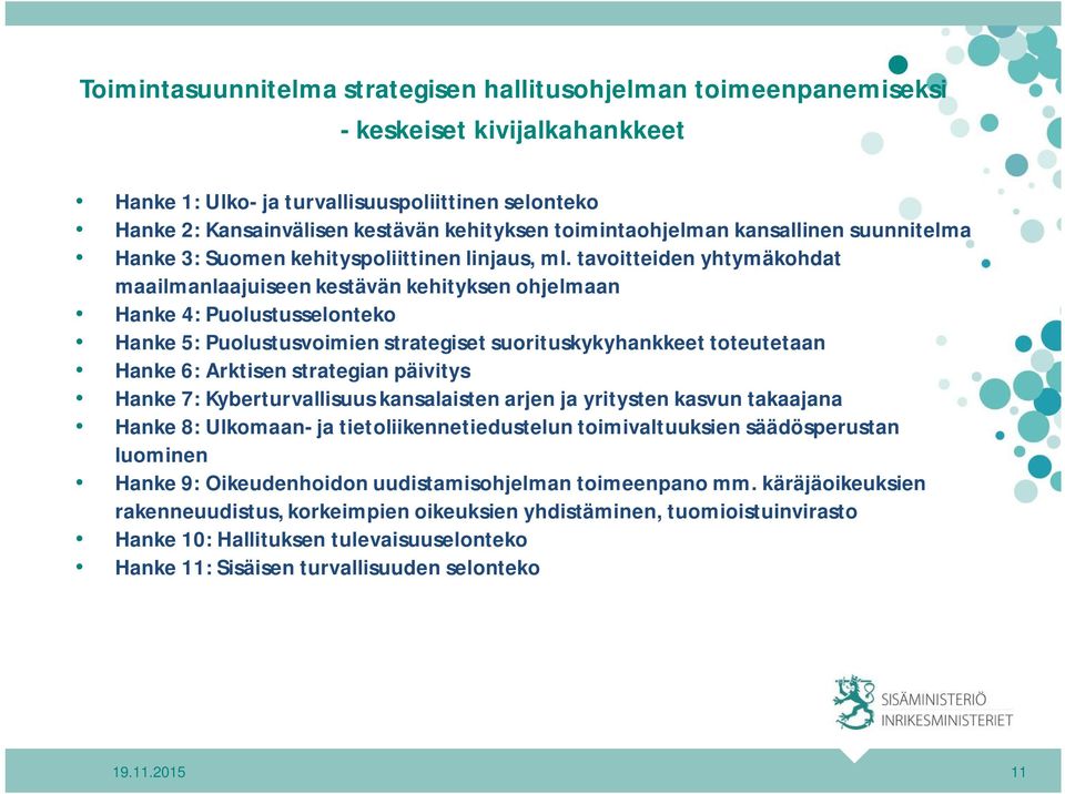 tavoitteiden yhtymäkohdat maailmanlaajuiseen kestävän kehityksen ohjelmaan Hanke 4: Puolustusselonteko Hanke 5: Puolustusvoimien strategiset suorituskykyhankkeet toteutetaan Hanke 6: Arktisen