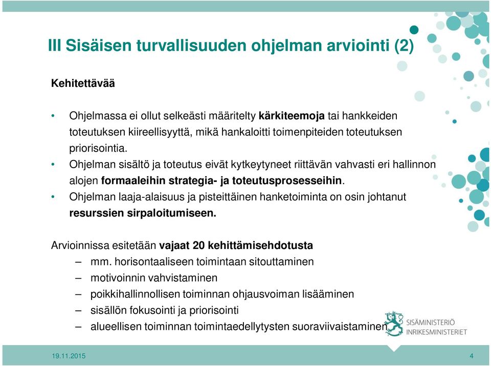 Ohjelman laaja-alaisuus ja pisteittäinen hanketoiminta on osin johtanut resurssien sirpaloitumiseen. Arvioinnissa esitetään vajaat 20 kehittämisehdotusta mm.