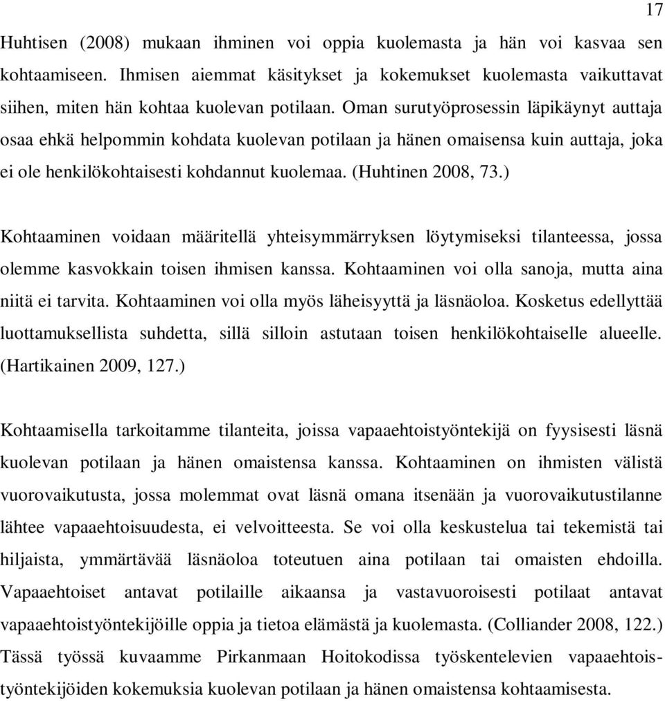 ) Kohtaaminen voidaan määritellä yhteisymmärryksen löytymiseksi tilanteessa, jossa olemme kasvokkain toisen ihmisen kanssa. Kohtaaminen voi olla sanoja, mutta aina niitä ei tarvita.