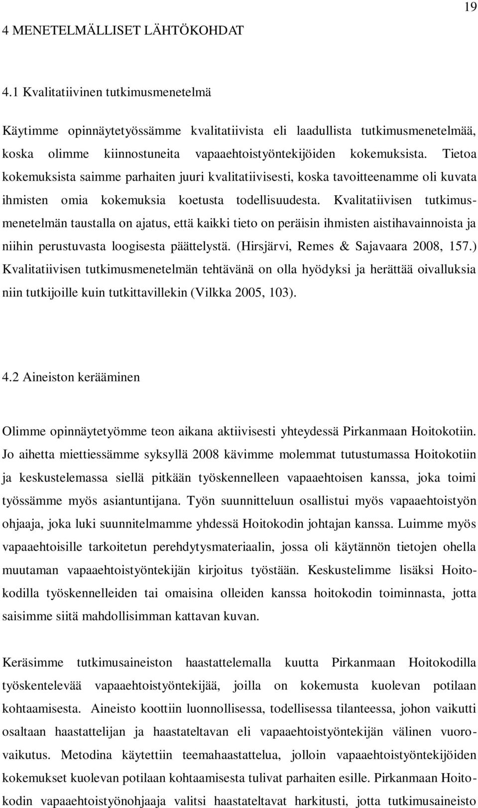 Tietoa kokemuksista saimme parhaiten juuri kvalitatiivisesti, koska tavoitteenamme oli kuvata ihmisten omia kokemuksia koetusta todellisuudesta.