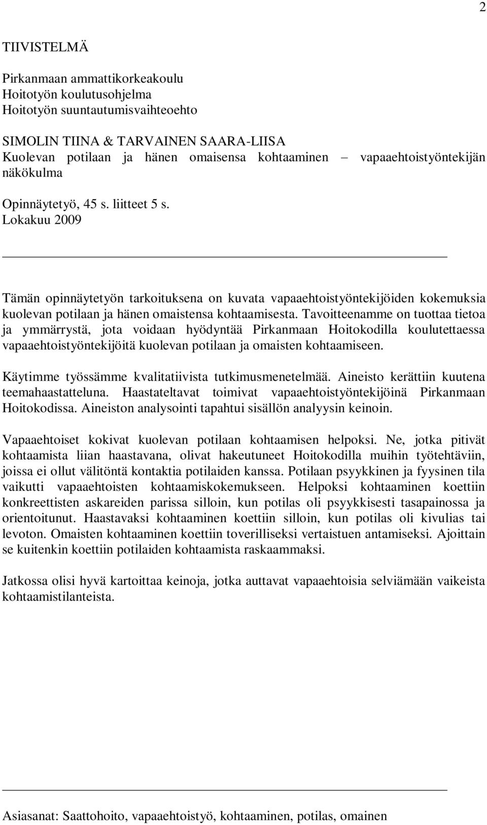 Lokakuu 2009 Tämän opinnäytetyön tarkoituksena on kuvata vapaaehtoistyöntekijöiden kokemuksia kuolevan potilaan ja hänen omaistensa kohtaamisesta.