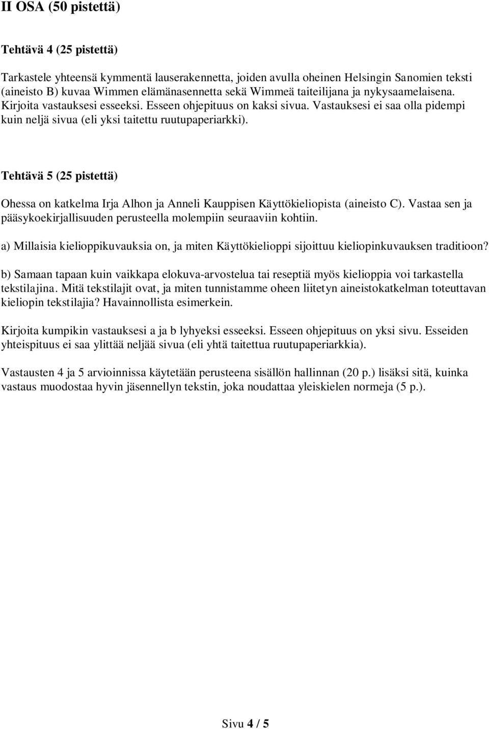 Tehtävä 5 (25 pistettä) Ohessa on katkelma Irja Alhon ja Anneli Kauppisen Käyttökieliopista (aineisto C). Vastaa sen ja pääsykoekirjallisuuden perusteella molempiin seuraaviin kohtiin.