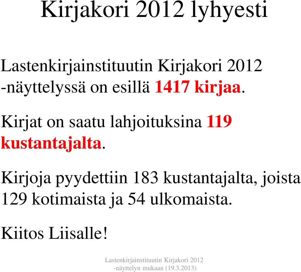 Kirjat on saatu lahjoituksina 119 kustantajalta.