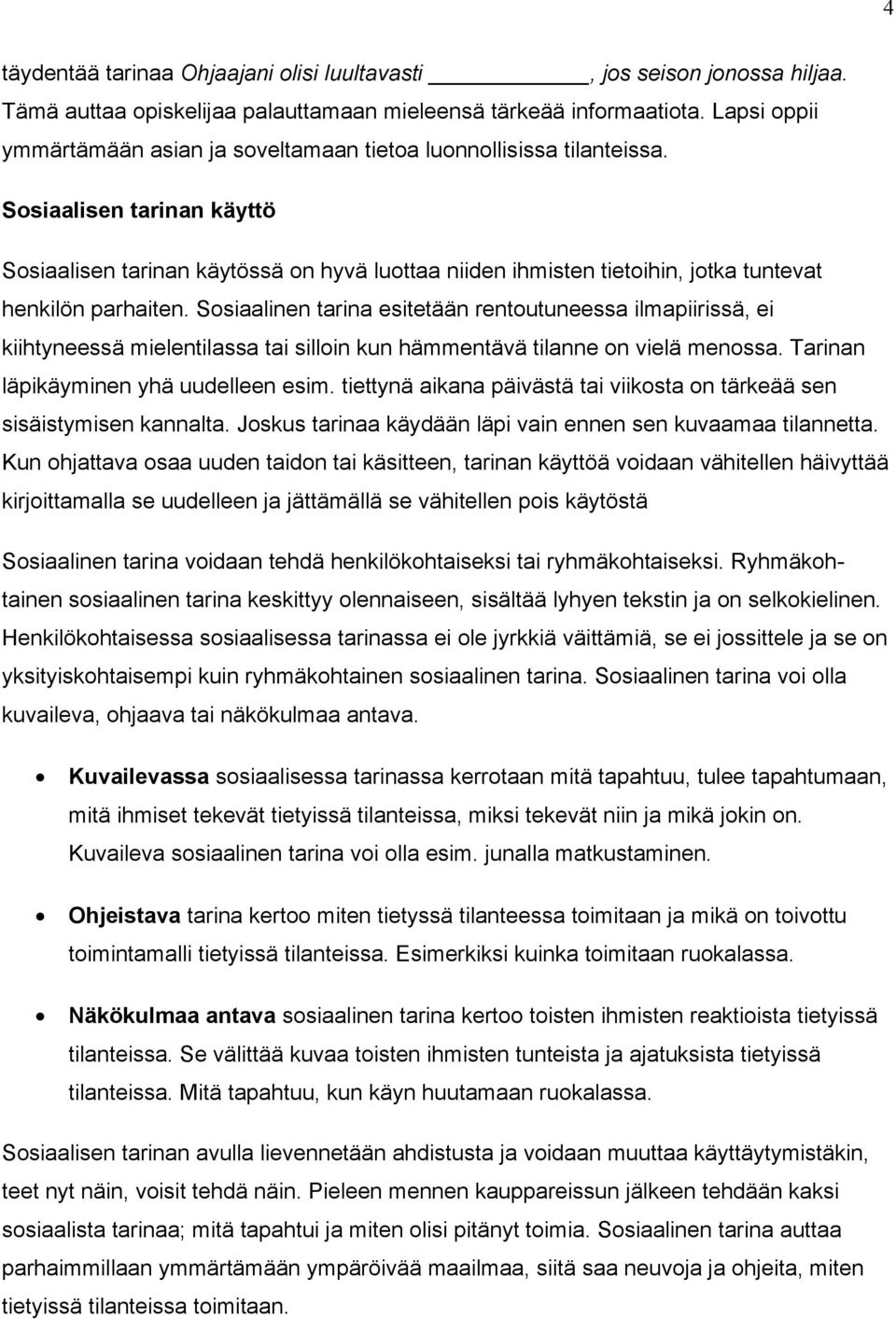 Sosiaalisen tarinan käyttö Sosiaalisen tarinan käytössä on hyvä luottaa niiden ihmisten tietoihin, jotka tuntevat henkilön parhaiten.