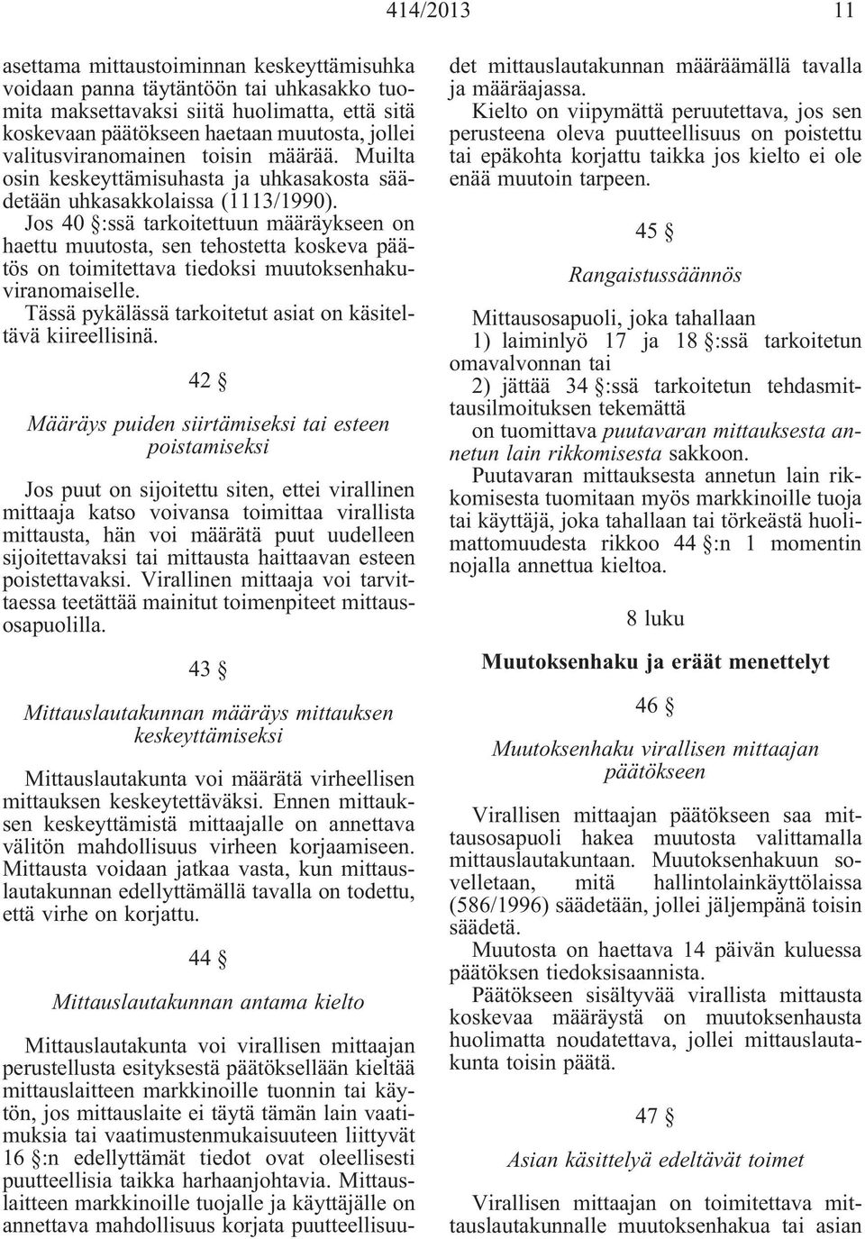 Jos 40 :ssä tarkoitettuun määräykseen on haettu muutosta, sen tehostetta koskeva päätös on toimitettava tiedoksi muutoksenhakuviranomaiselle.