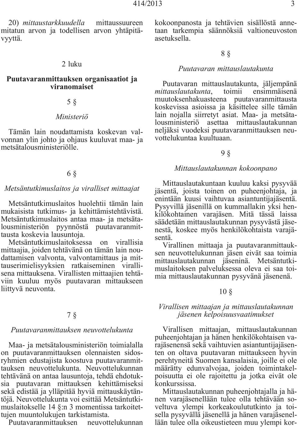 6 Metsäntutkimuslaitos ja viralliset mittaajat Metsäntutkimuslaitos huolehtii tämän lain mukaisista tutkimus- ja kehittämistehtävistä.