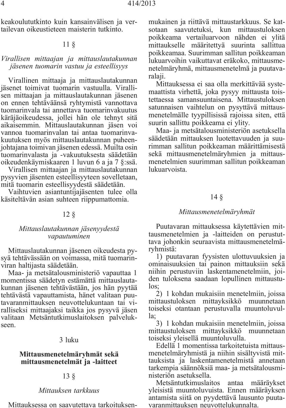 Virallisen mittaajan ja mittauslautakunnan jäsenen on ennen tehtäväänsä ryhtymistä vannottava tuomarinvala tai annettava tuomarinvakuutus käräjäoikeudessa, jollei hän ole tehnyt sitä aikaisemmin.