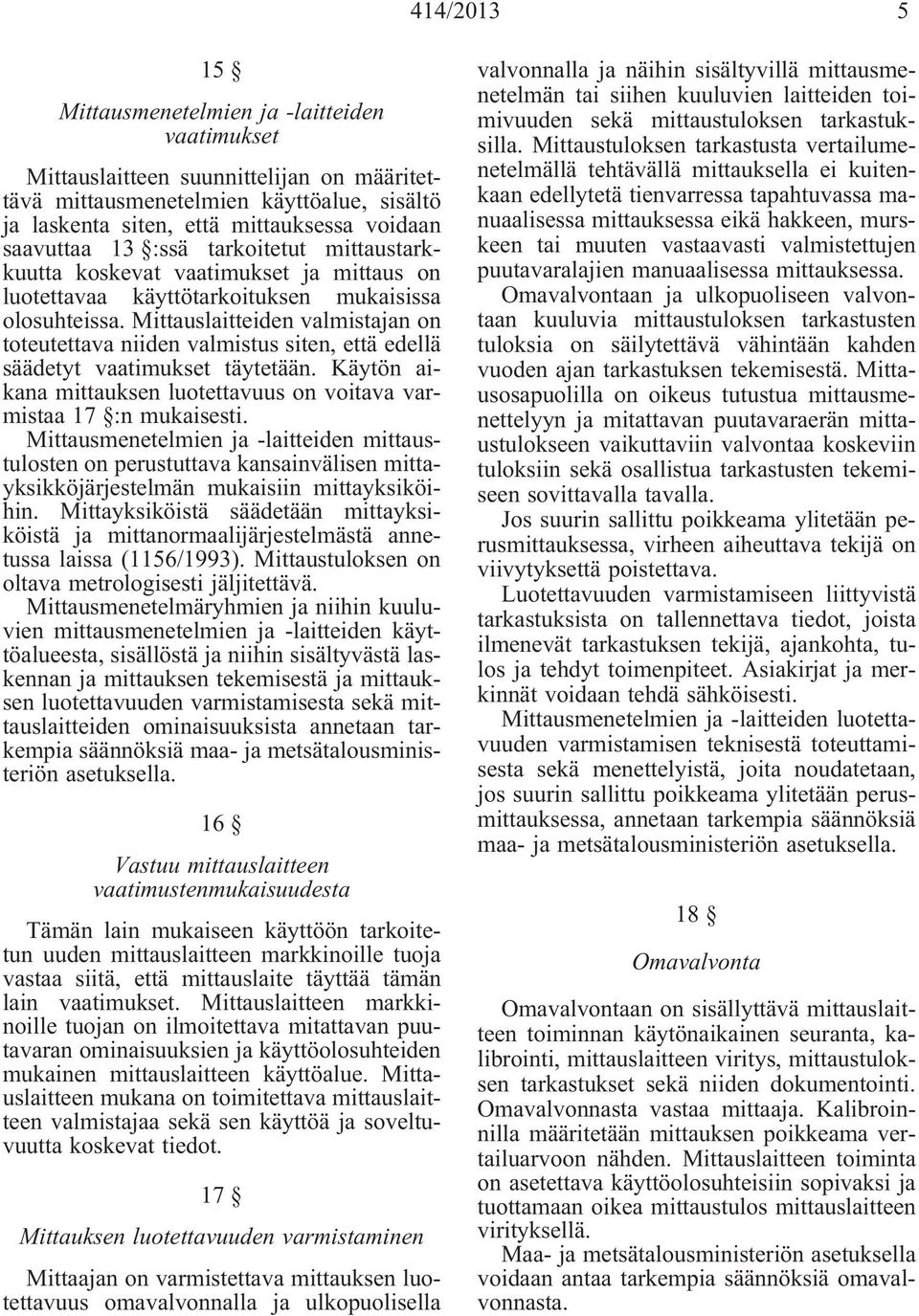 Mittauslaitteiden valmistajan on toteutettava niiden valmistus siten, että edellä säädetyt vaatimukset täytetään. Käytön aikana mittauksen luotettavuus on voitava varmistaa 17 :n mukaisesti.