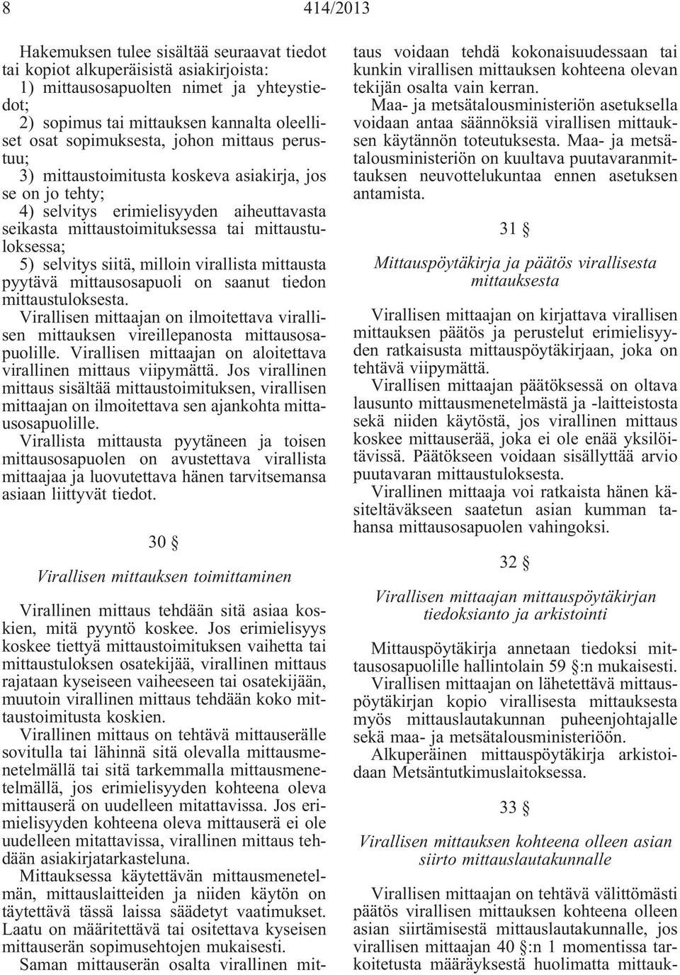 selvitys siitä, milloin virallista mittausta pyytävä mittausosapuoli on saanut tiedon mittaustuloksesta. Virallisen mittaajan on ilmoitettava virallisen mittauksen vireillepanosta mittausosapuolille.