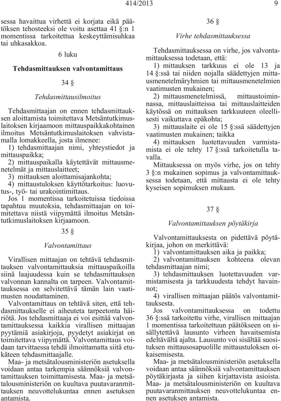 Metsäntutkimuslaitoksen vahvistamalla lomakkeella, josta ilmenee: 1) tehdasmittaajan nimi, yhteystiedot ja mittauspaikka; 2) mittauspaikalla käytettävät mittausmenetelmät ja mittauslaitteet; 3)