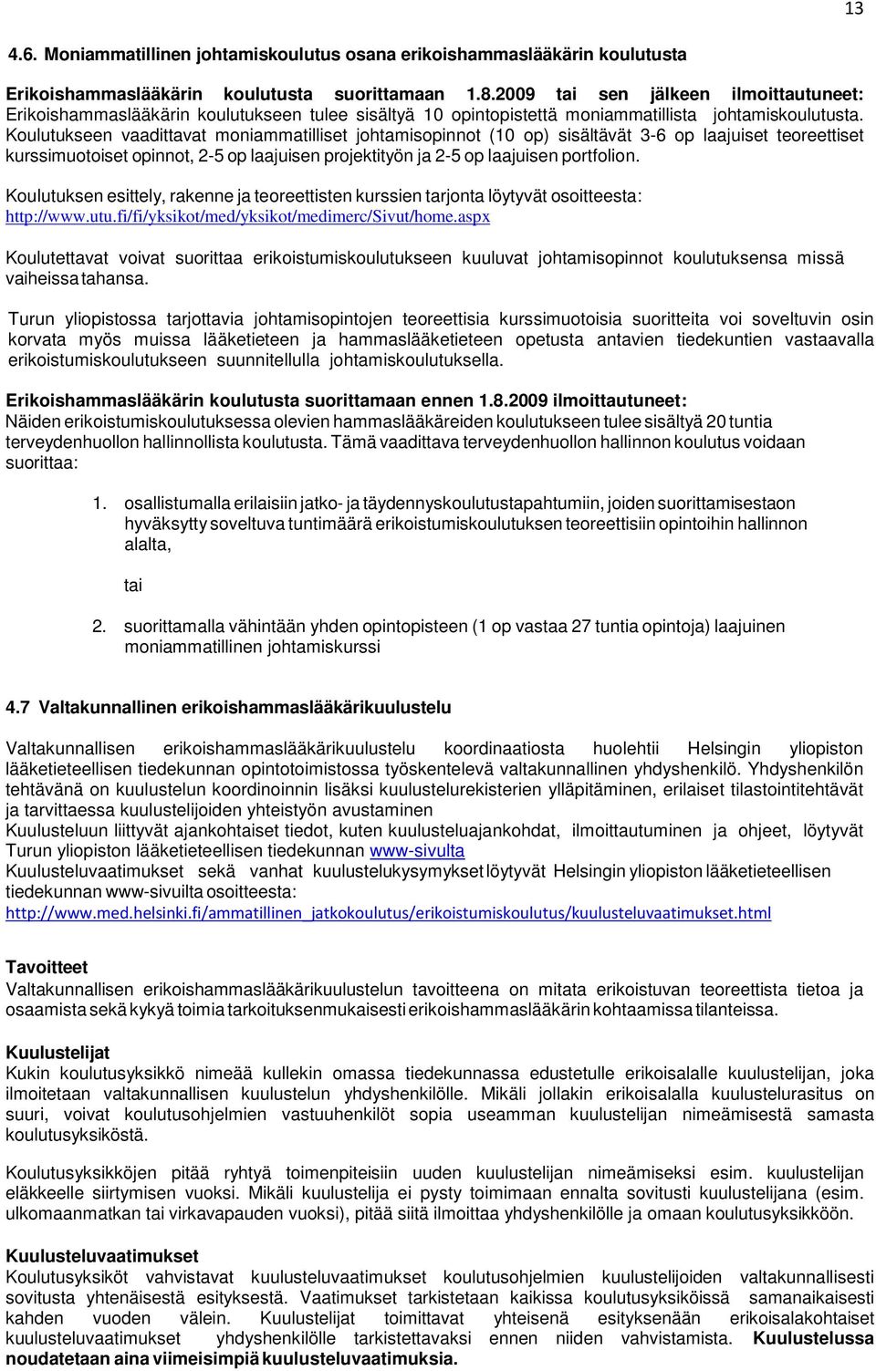 Koulutukseen vaadittavat moniammatilliset johtamisopinnot (10 op) sisältävät 3-6 op laajuiset teoreettiset kurssimuotoiset opinnot, 2-5 op laajuisen projektityön ja 2-5 op laajuisen portfolion.