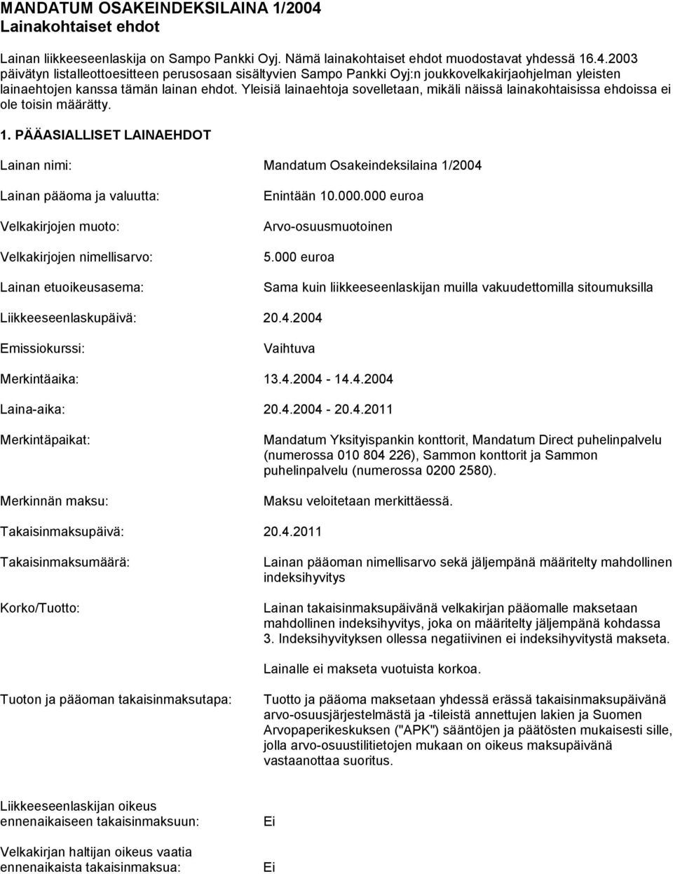 PÄÄASIALLISET LAINAEHDOT Lainan nimi: Mandatum Osakeindeksilaina 1/2004 Lainan pääoma ja valuutta: Velkakirjojen muoto: Velkakirjojen nimellisarvo: Lainan etuoikeusasema: Enintään 10.000.