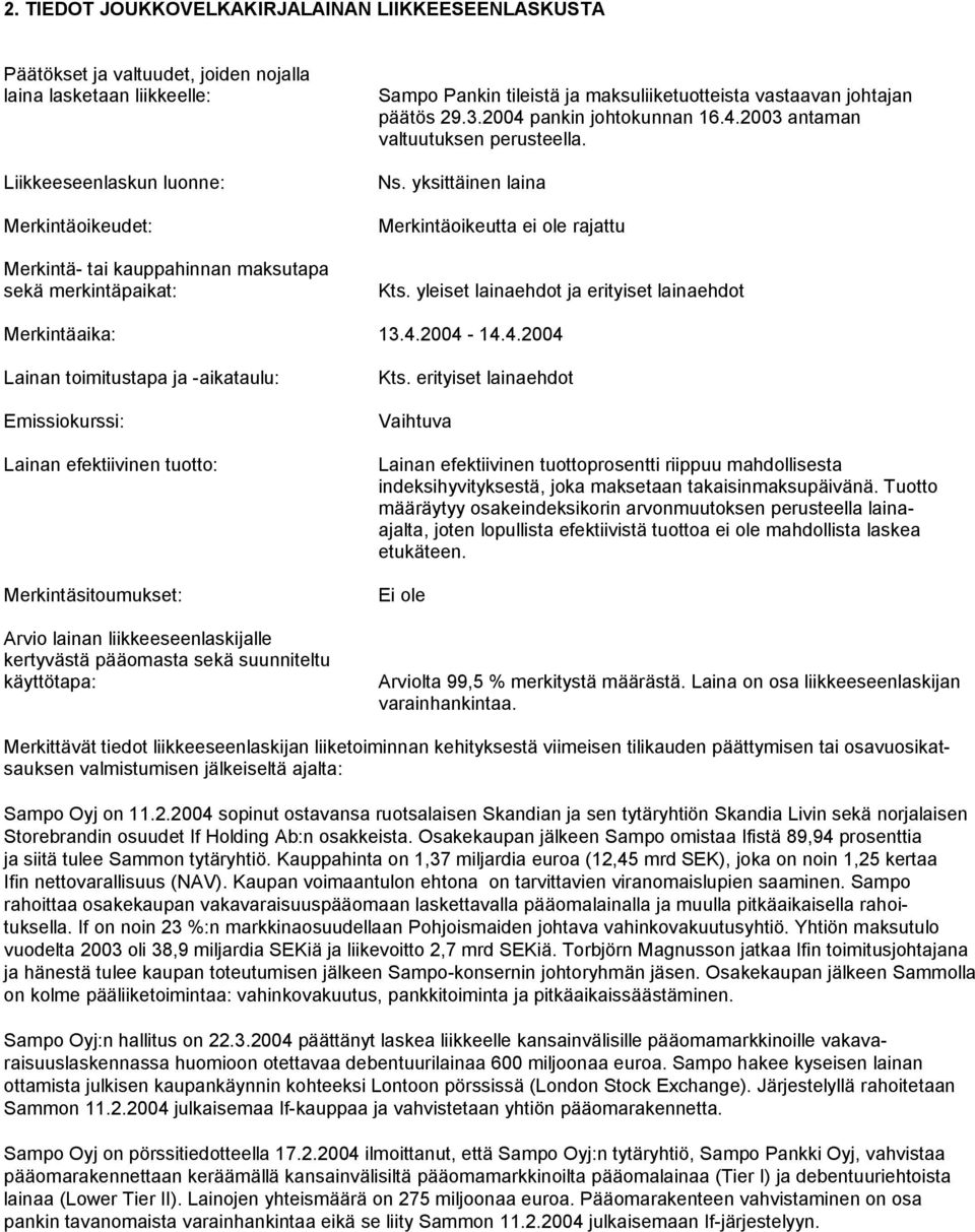 yksittäinen laina Merkintäoikeutta ei ole rajattu Kts. yleiset lainaehdot ja erityiset lainaehdot Merkintäaika: 13.4.