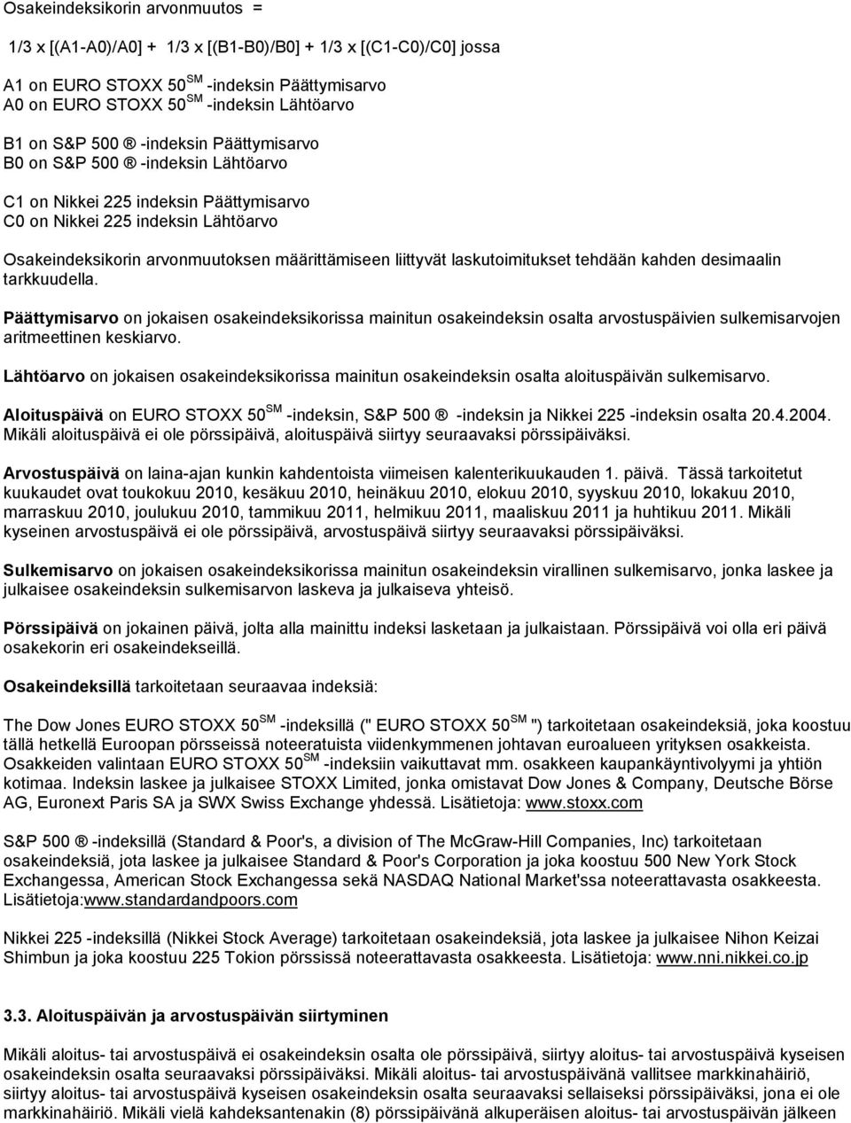 laskutoimitukset tehdään kahden desimaalin tarkkuudella. Päättymisarvo on jokaisen osakeindeksikorissa mainitun osakeindeksin osalta arvostuspäivien sulkemisarvojen aritmeettinen keskiarvo.