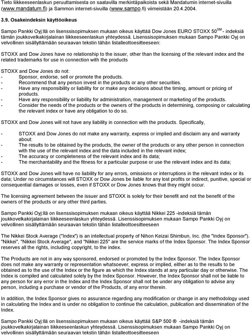 Lisenssisopimuksen mukaan Sampo Pankki Oyj on velvollinen sisällyttämään seuraavan tekstin tähän listalleottoesitteeseen: STOXX and Dow Jones have no relationship to the issuer, other than the