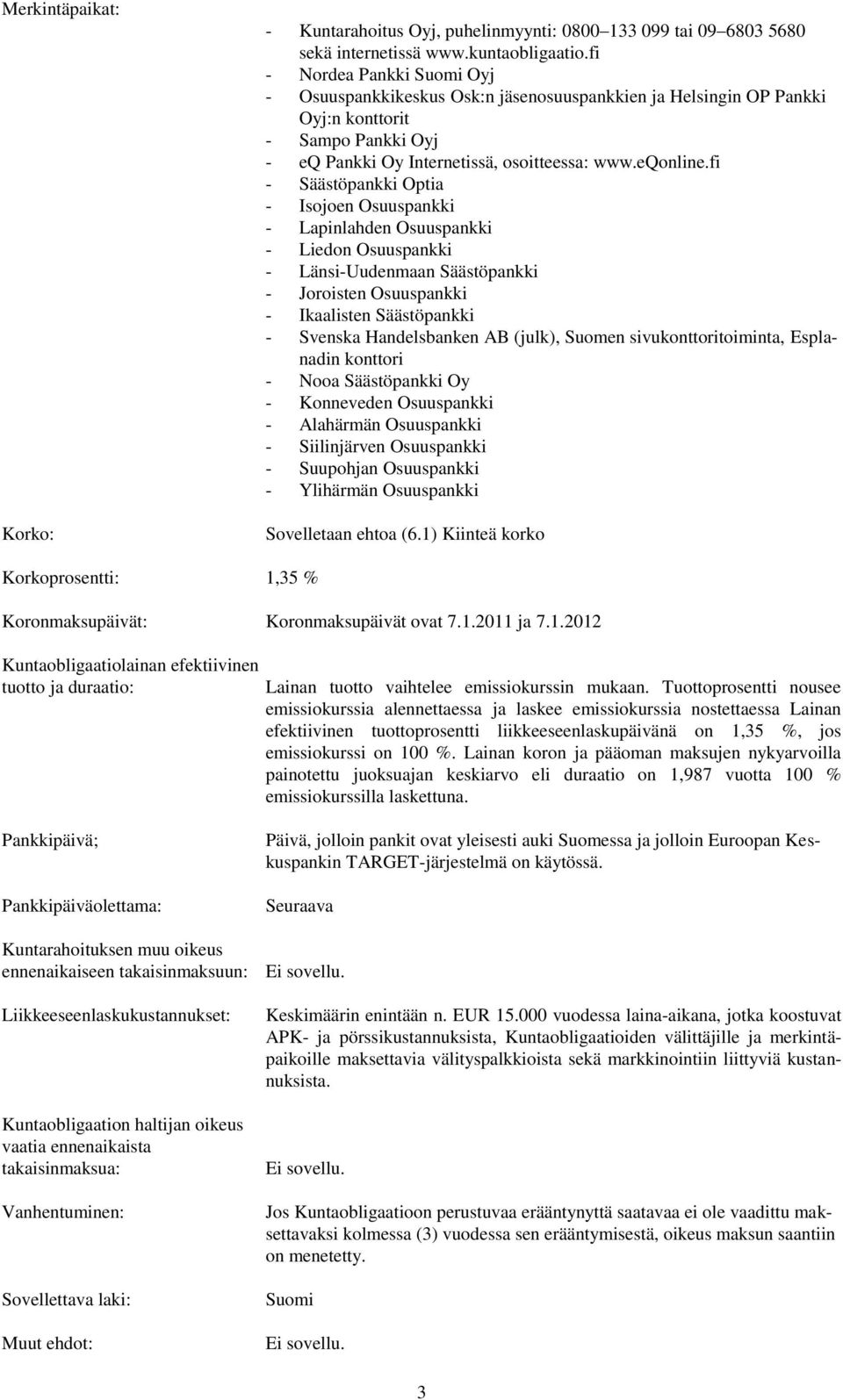 fi - Säästöpankki Optia - Isojoen Osuuspankki - Lapinlahden Osuuspankki - Liedon Osuuspankki - Länsi-Uudenmaan Säästöpankki - Joroisten Osuuspankki - Ikaalisten Säästöpankki - Svenska Handelsbanken