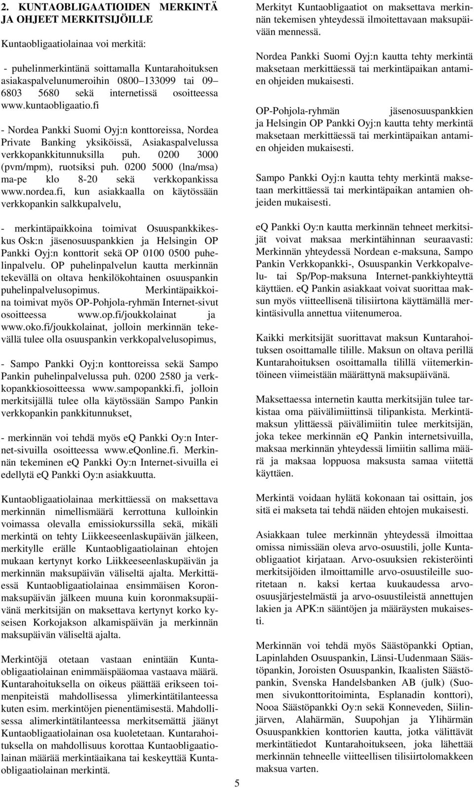 0200 3000 (pvm/mpm), ruotsiksi puh. 0200 5000 (lna/msa) ma-pe klo 8-20 sekä verkkopankissa www.nordea.