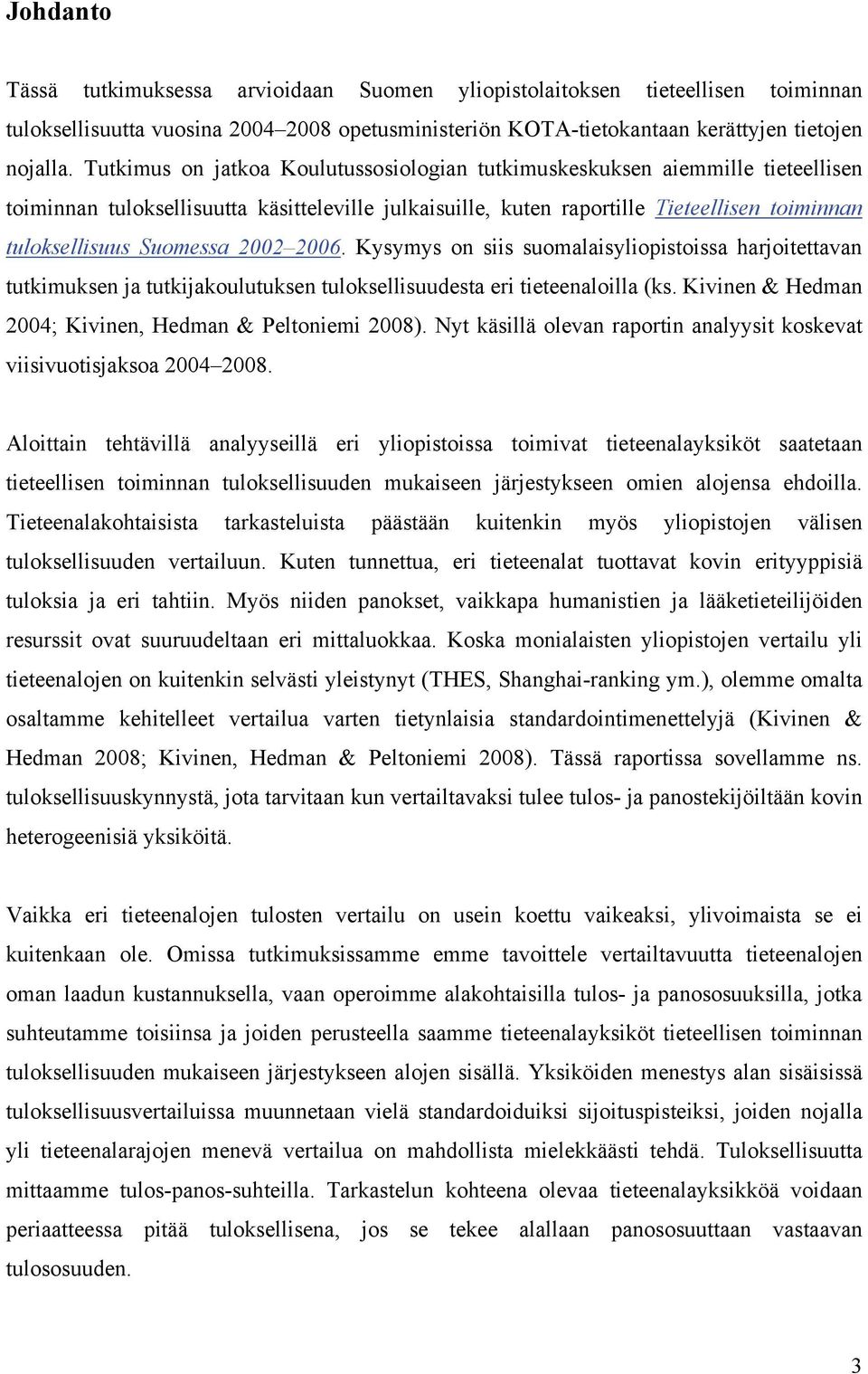 Kysymys on siis suomalaisyliopistoissa harjoitettavan tutkimuksen ja tutkijakoulutuksen tuloksellisuudesta eri tieteenaloilla (ks Kivinen & Hedman 2004; Kivinen, Hedman & Peltoniemi 2008) Nyt käsillä