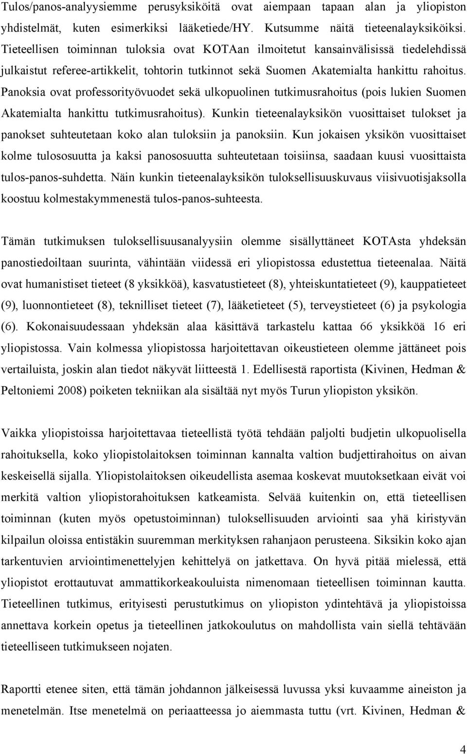 tutkimusrahoitus (pois lukien Suomen Akatemialta hankittu tutkimusrahoitus) Kunkin tieteenalayksikön vuosittaiset tulokset ja panokset suhteutetaan koko alan tuloksiin ja panoksiin Kun jokaisen