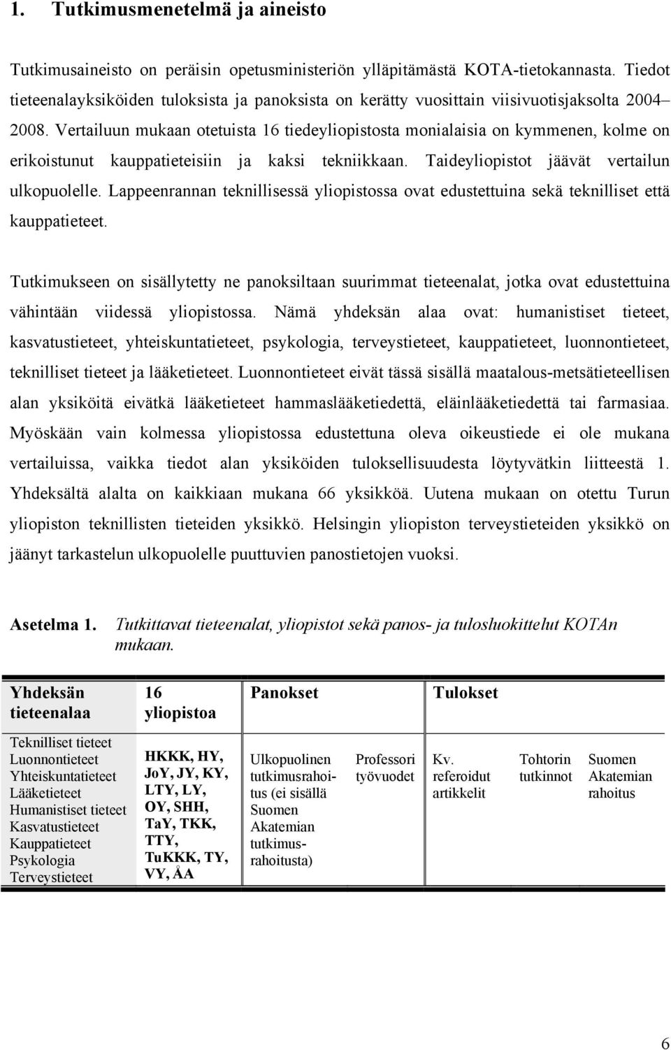 ulkopuolelle Lappeenrannan teknillisessä yliopistossa ovat edustettuina sekä teknilliset että kauppatieteet Tutkimukseen on sisällytetty ne panoksiltaan suurimmat tieteenalat, jotka ovat edustettuina