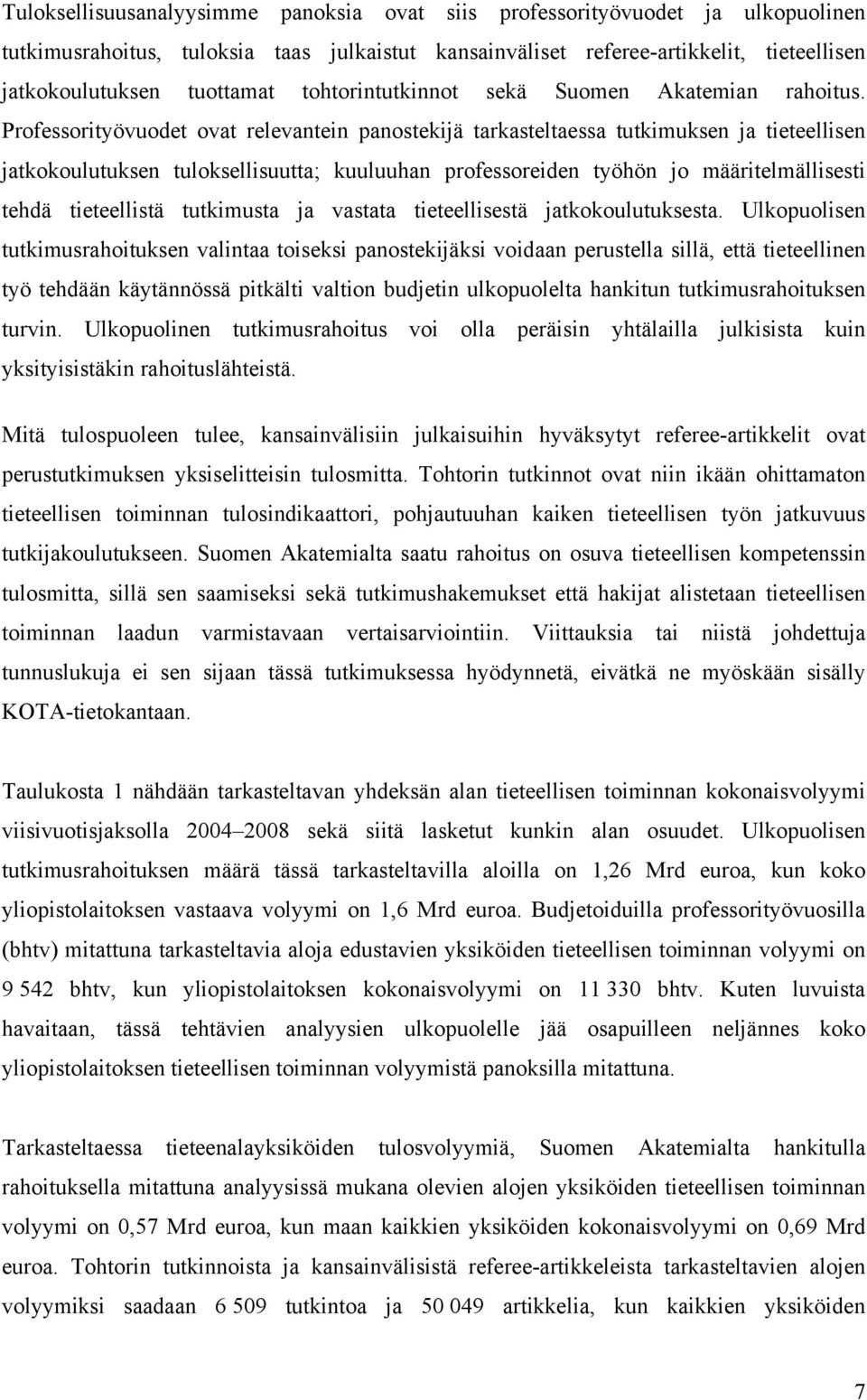 professoreiden työhön jo määritelmällisesti tehdä tieteellistä tutkimusta ja vastata tieteellisestä jatkokoulutuksesta Ulkopuolisen tutkimusrahoituksen valintaa toiseksi panostekijäksi voidaan