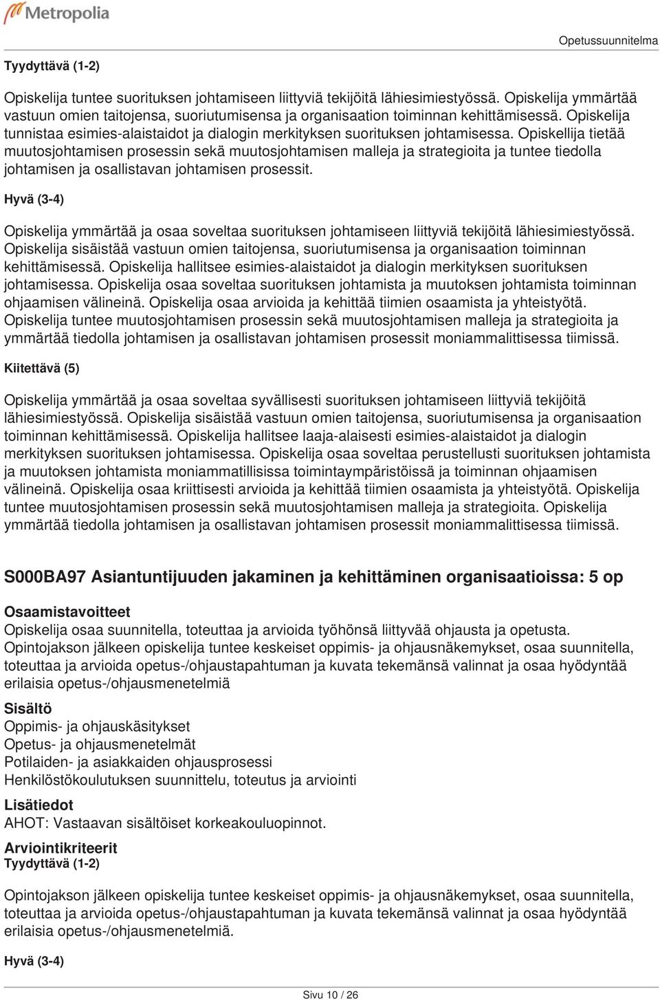 Opiskellija tietää muutosjohtamisen prosessin sekä muutosjohtamisen malleja ja strategioita ja tuntee tiedolla johtamisen ja osallistavan johtamisen prosessit.