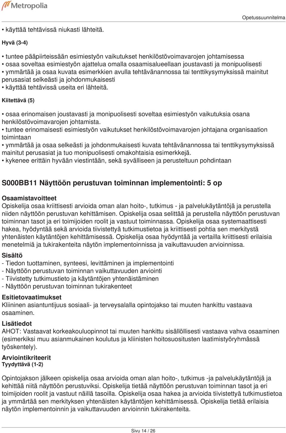 esimerkkien avulla tehtävänannossa tai tenttikysymyksissä mainitut perusasiat selkeästi ja johdonmukaisesti käyttää tehtävissä useita eri lähteitä.