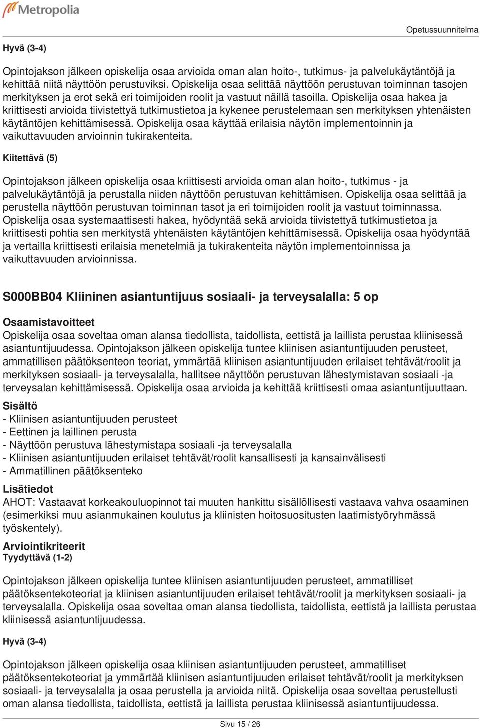 osaa hakea ja kriittisesti arvioida tiivistettyä tutkimustietoa ja kykenee perustelemaan sen merkityksen yhtenäisten käytäntöjen kehittämisessä.