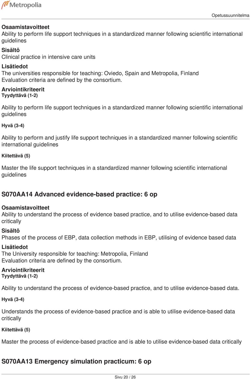 Ability to perform life support techniques in a standardized manner following scientific international guidelines Ability to perform and justify life support techniques in a standardized manner